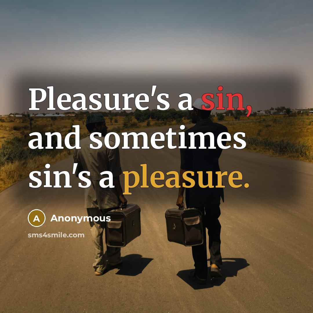 “Pleasure's a sin, and sometimes sin's a pleasure.” quote by Anonymous