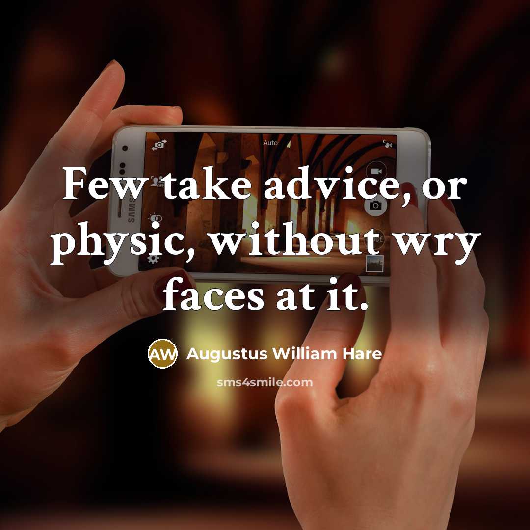 “Few take advice, or physic, without wry faces at it.” quote by Augustus William Hare