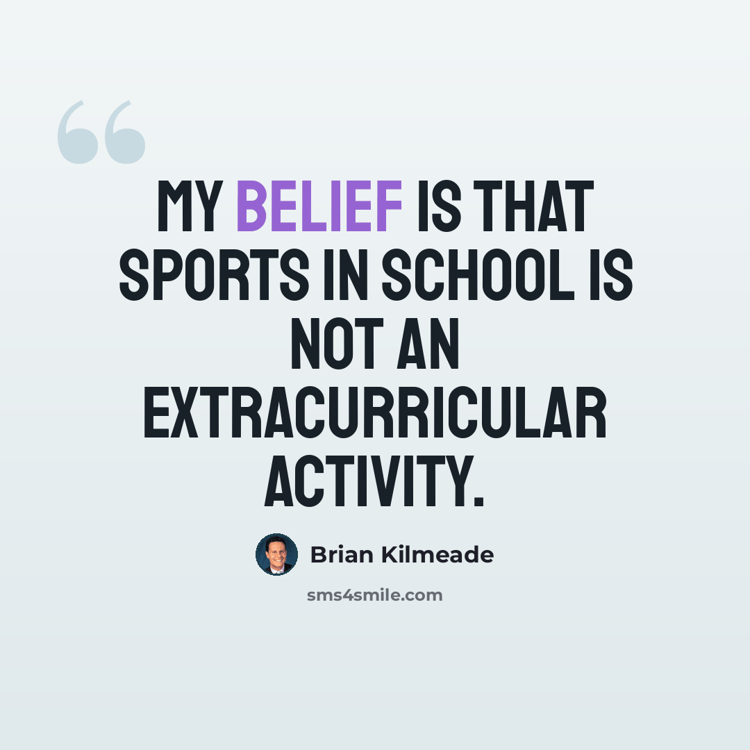 “My belief is that sports in school is not an extracurricular activity.” quote by Brian Kilmeade