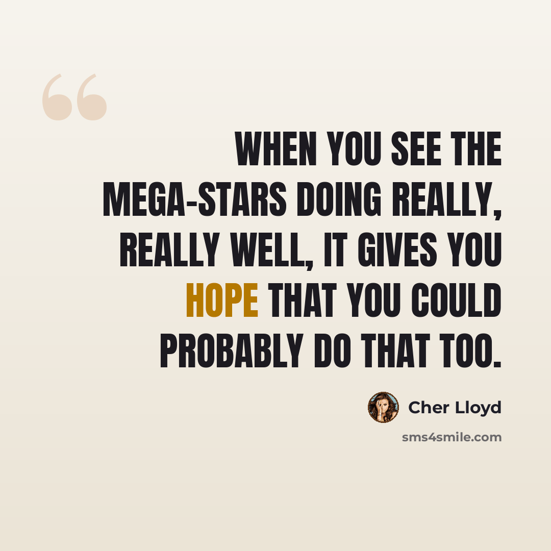 “When you see the mega-stars doing really, really well, it gives you hope that you could probably do that too.” quote by Cher Lloyd
