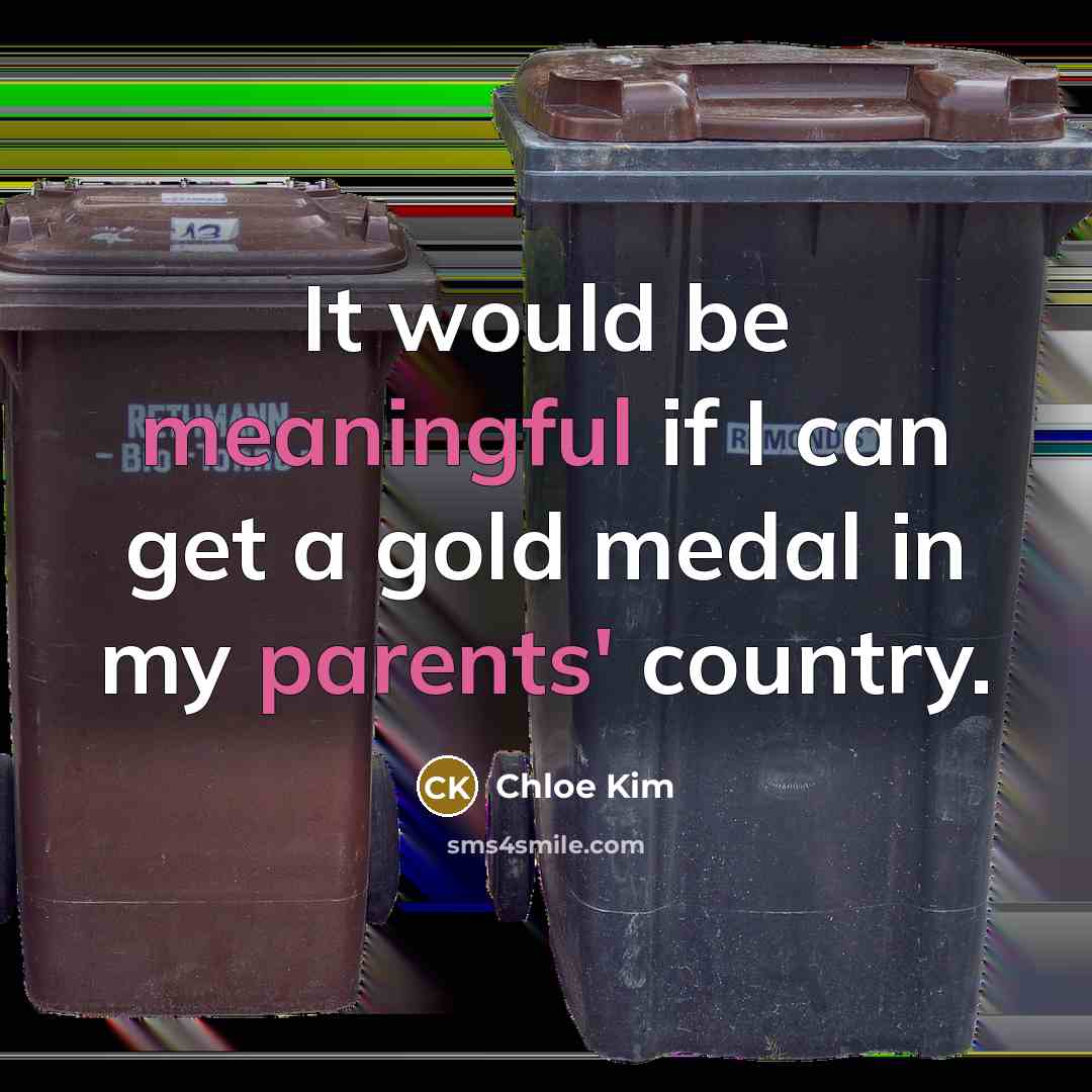 “It would be meaningful if I can get a gold medal in my parents' country.” quote by Chloe Kim