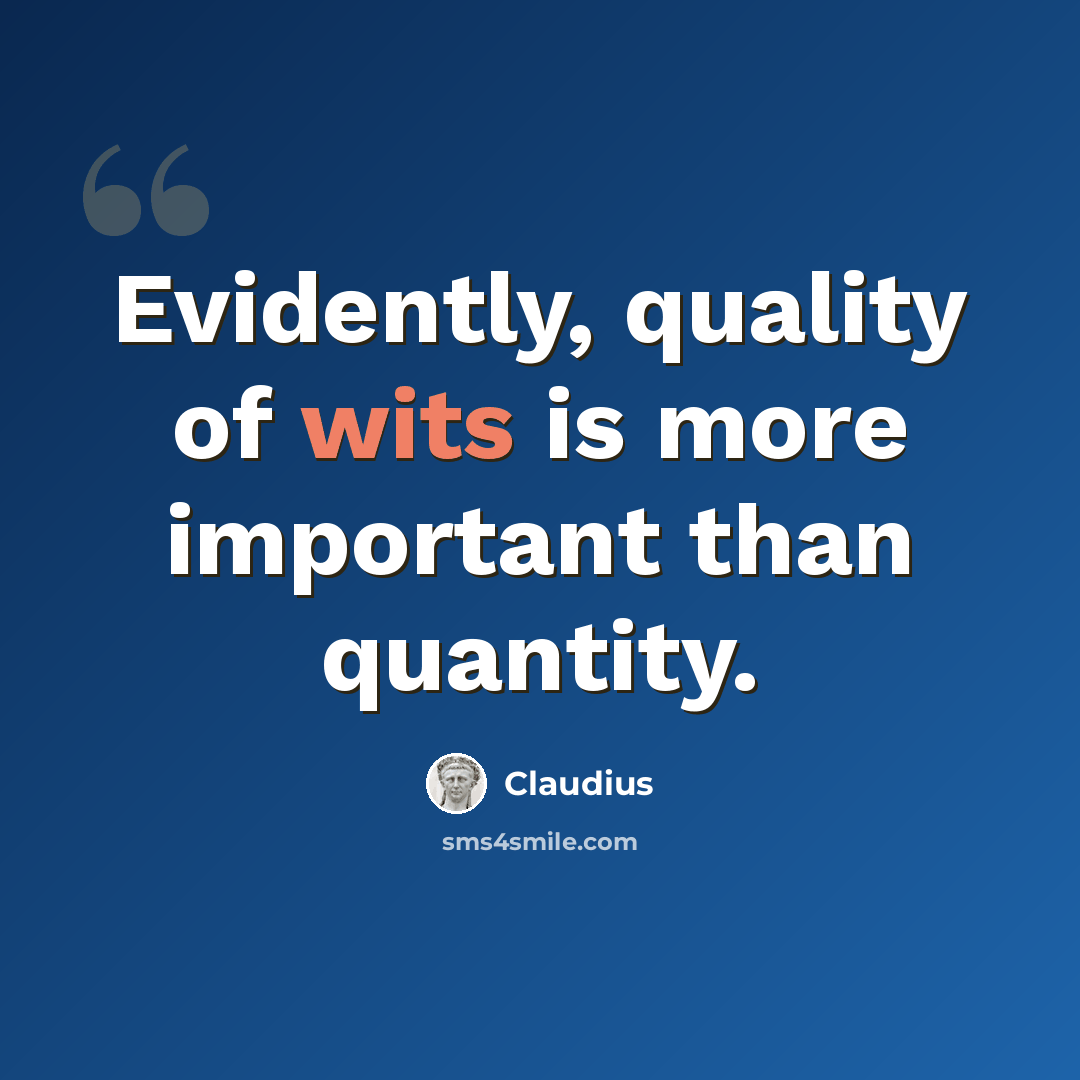 “Evidently, quality of wits is more important than quantity.” quote by Claudius