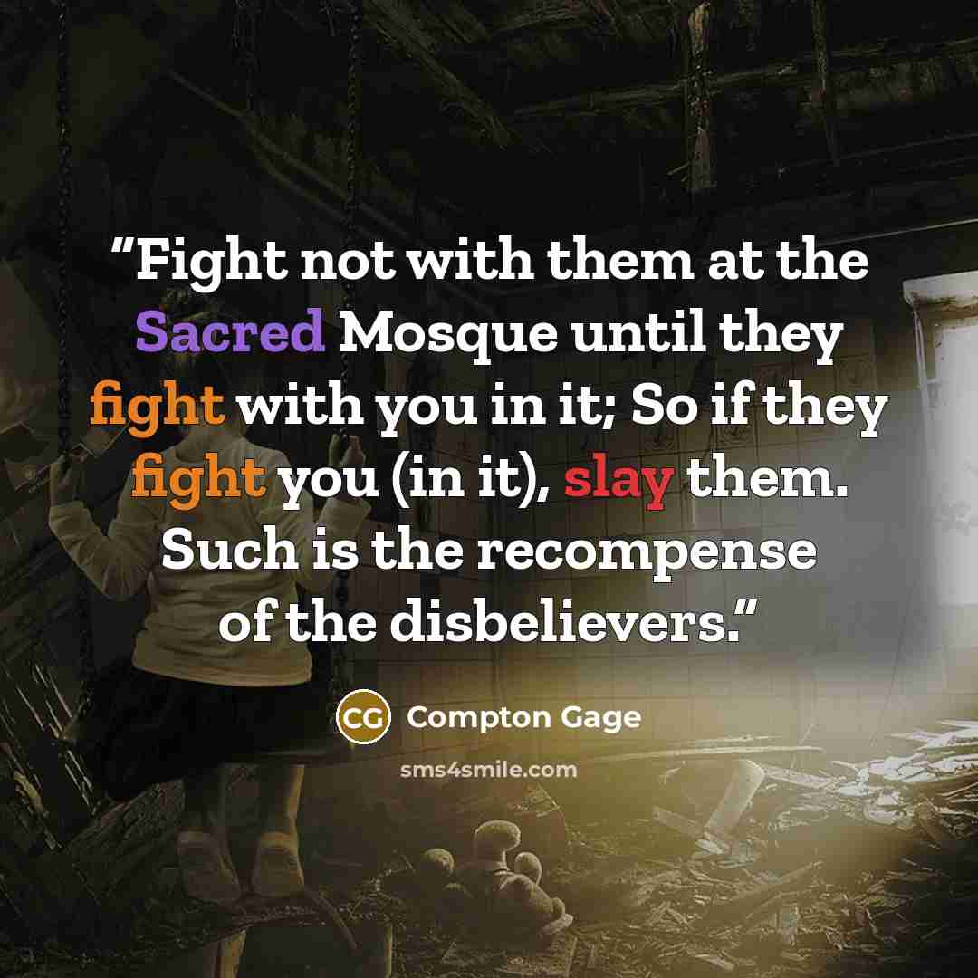 “Fight not with them at the Sacred Mosque until they fight with you in it; So if they fight you (in it), slay them. Such is the recompense of the disbelievers.” quote by Compton Gage