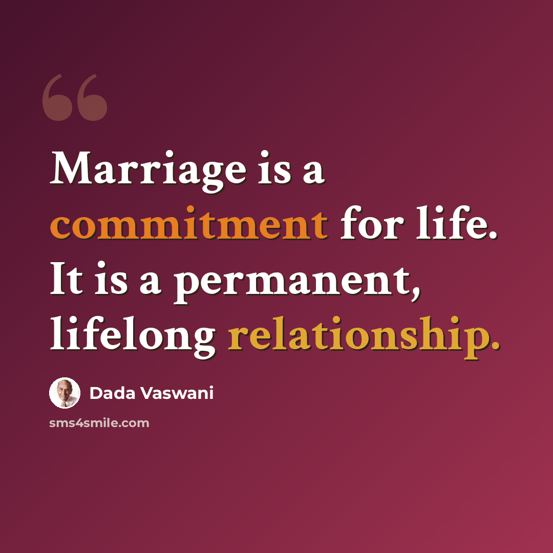 “Marriage is a commitment for life. It is a permanent, lifelong relationship.” quote by Dada Vaswani
