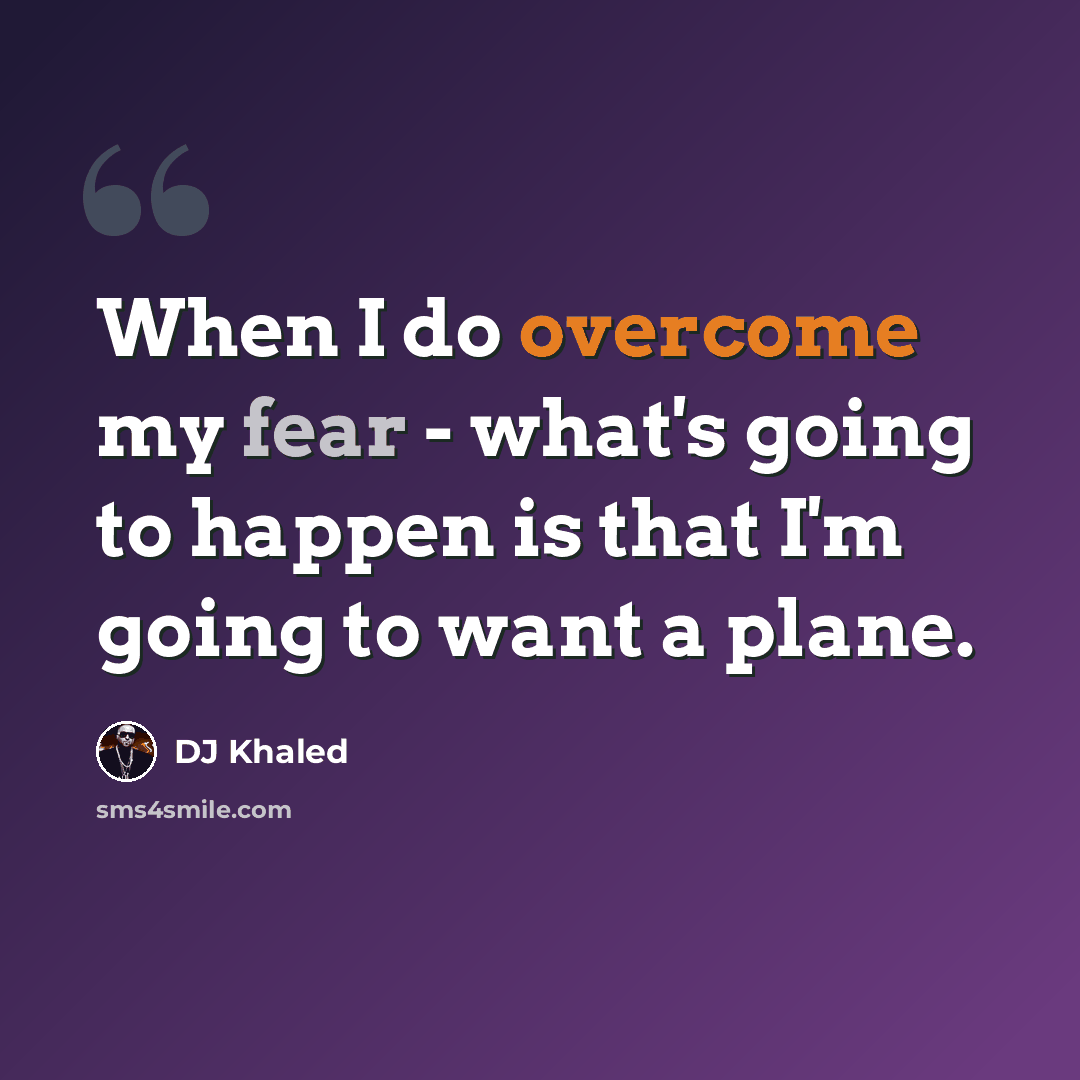 “When I do overcome my fear - what's going to happen is that I'm going to want a plane.” quote by DJ Khaled