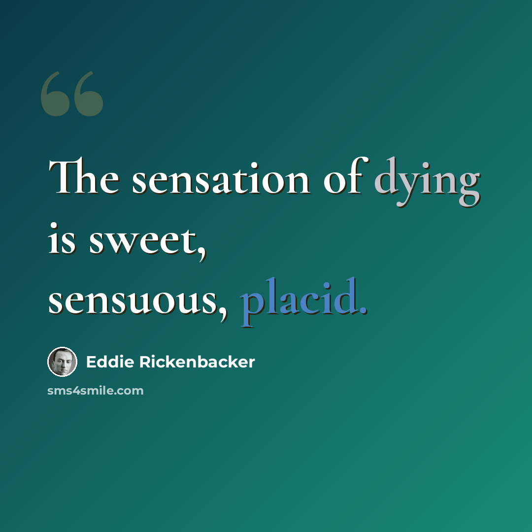 “The sensation of dying is sweet, sensuous, placid.” quote by Eddie Rickenbacker