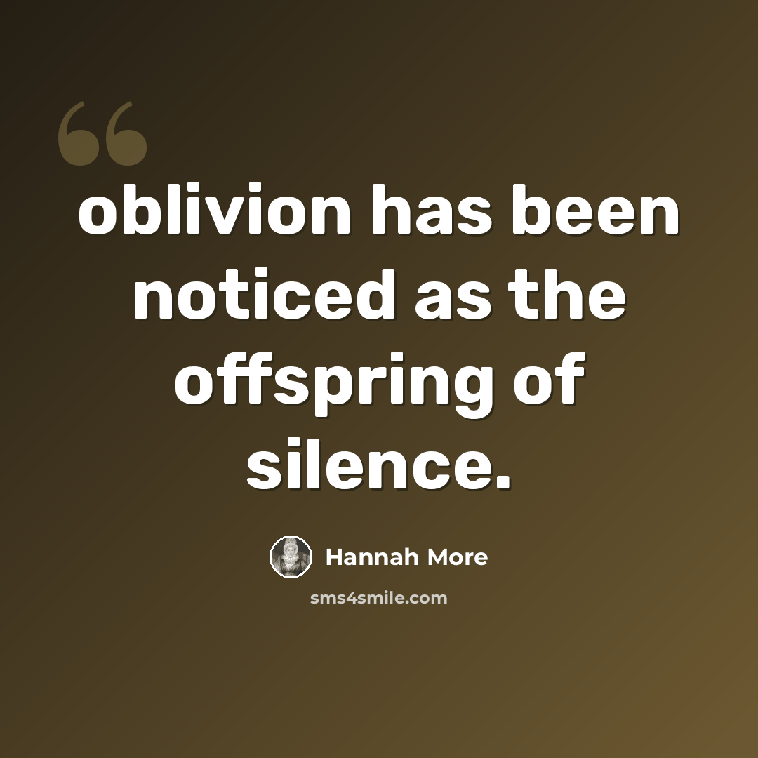 “oblivion has been noticed as the offspring of silence.” quote by Hannah More