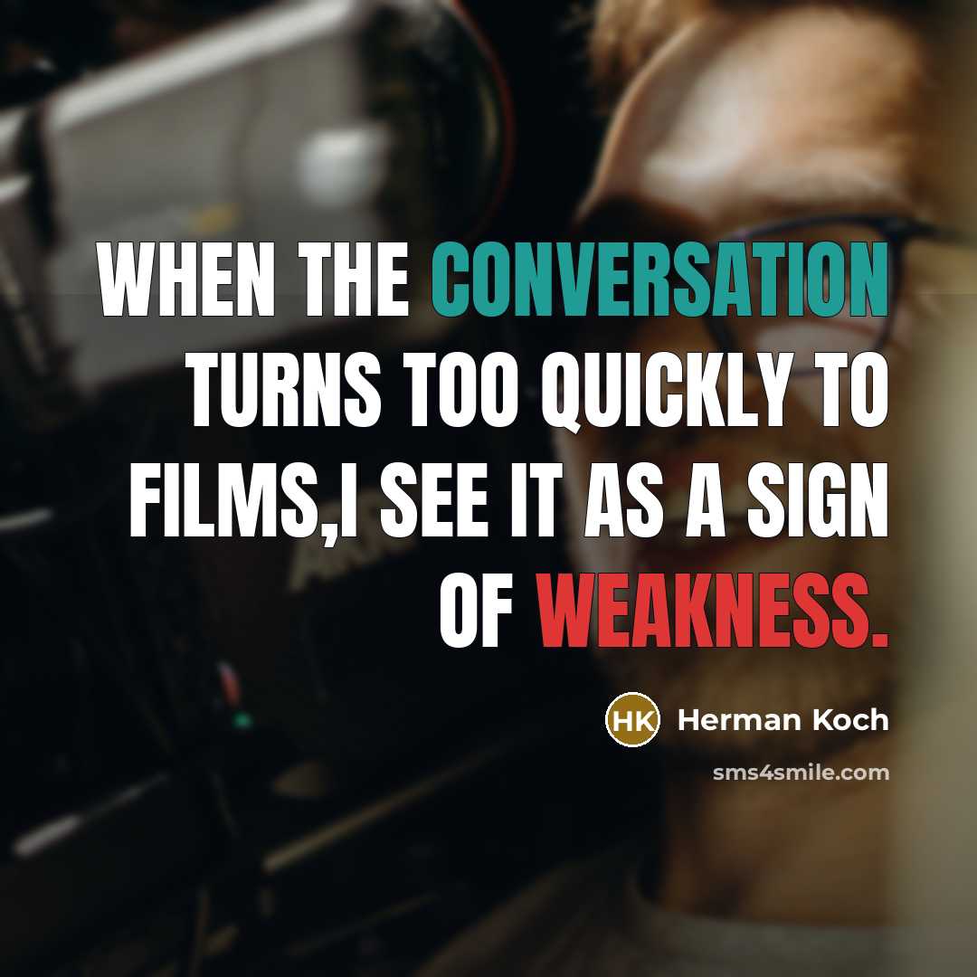 “When the conversation turns too quickly to films,I see it as a sign of weakness.” quote by Herman Koch