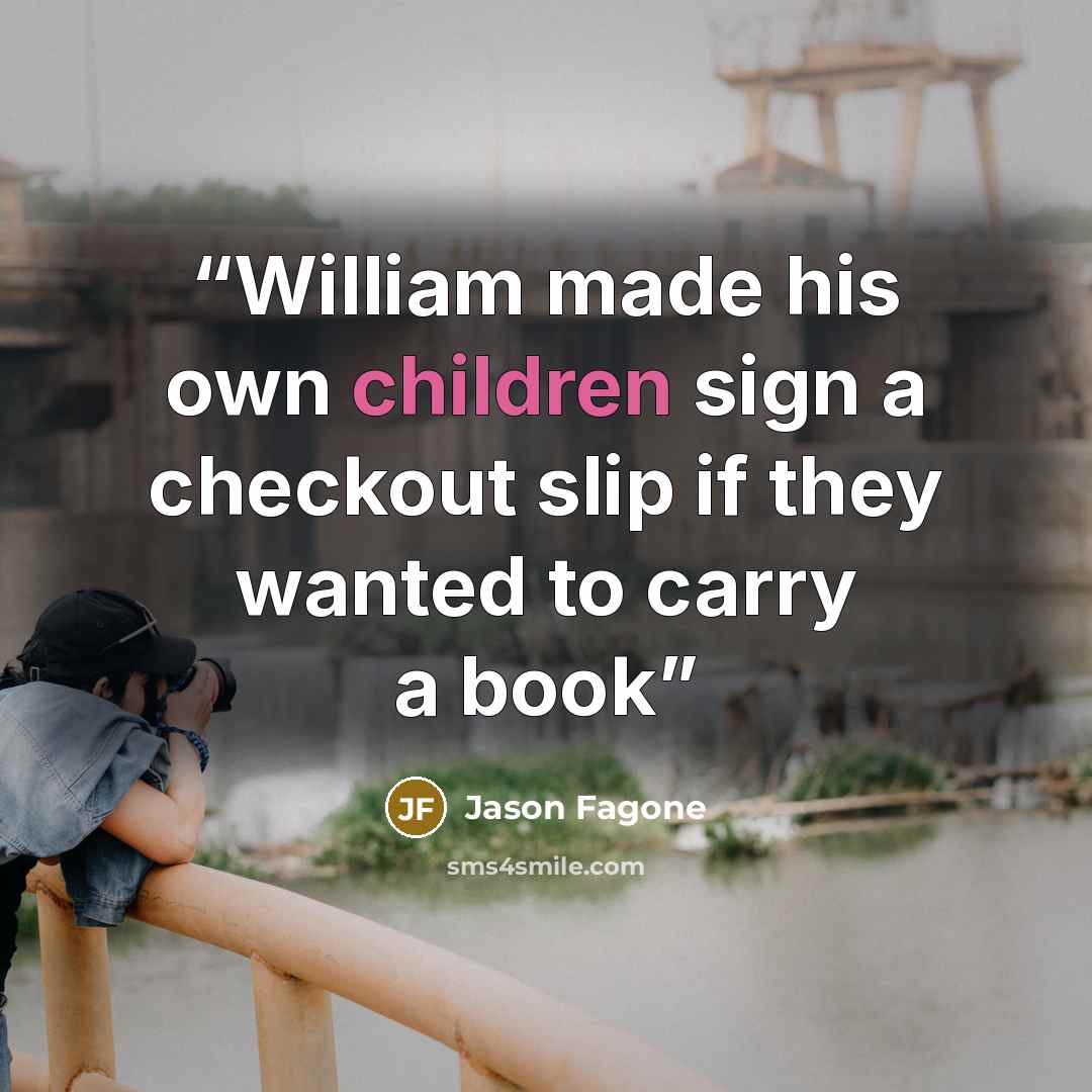 “William made his own children sign a checkout slip if they wanted to carry a book” quote by Jason Fagone