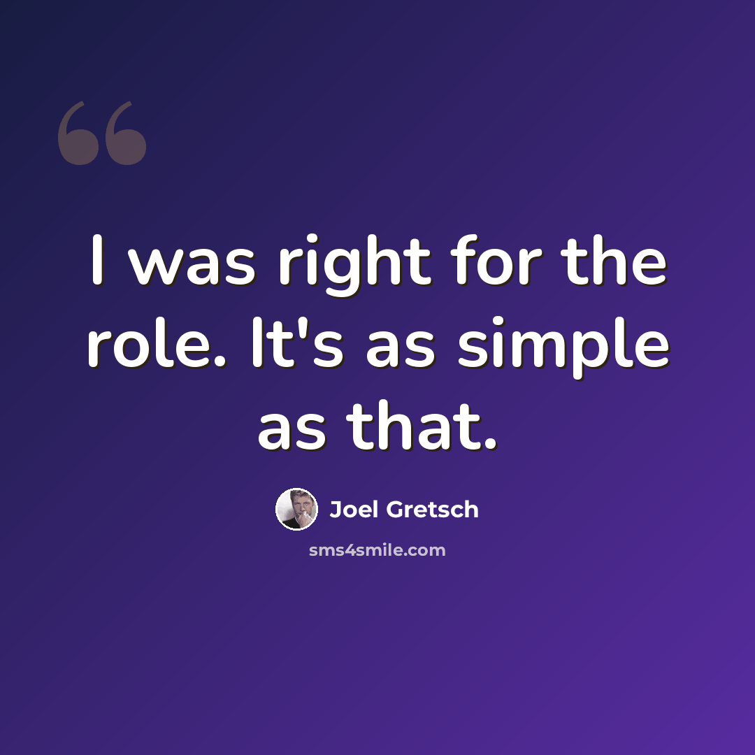 “I was right for the role. It's as simple as that.” quote by Joel Gretsch