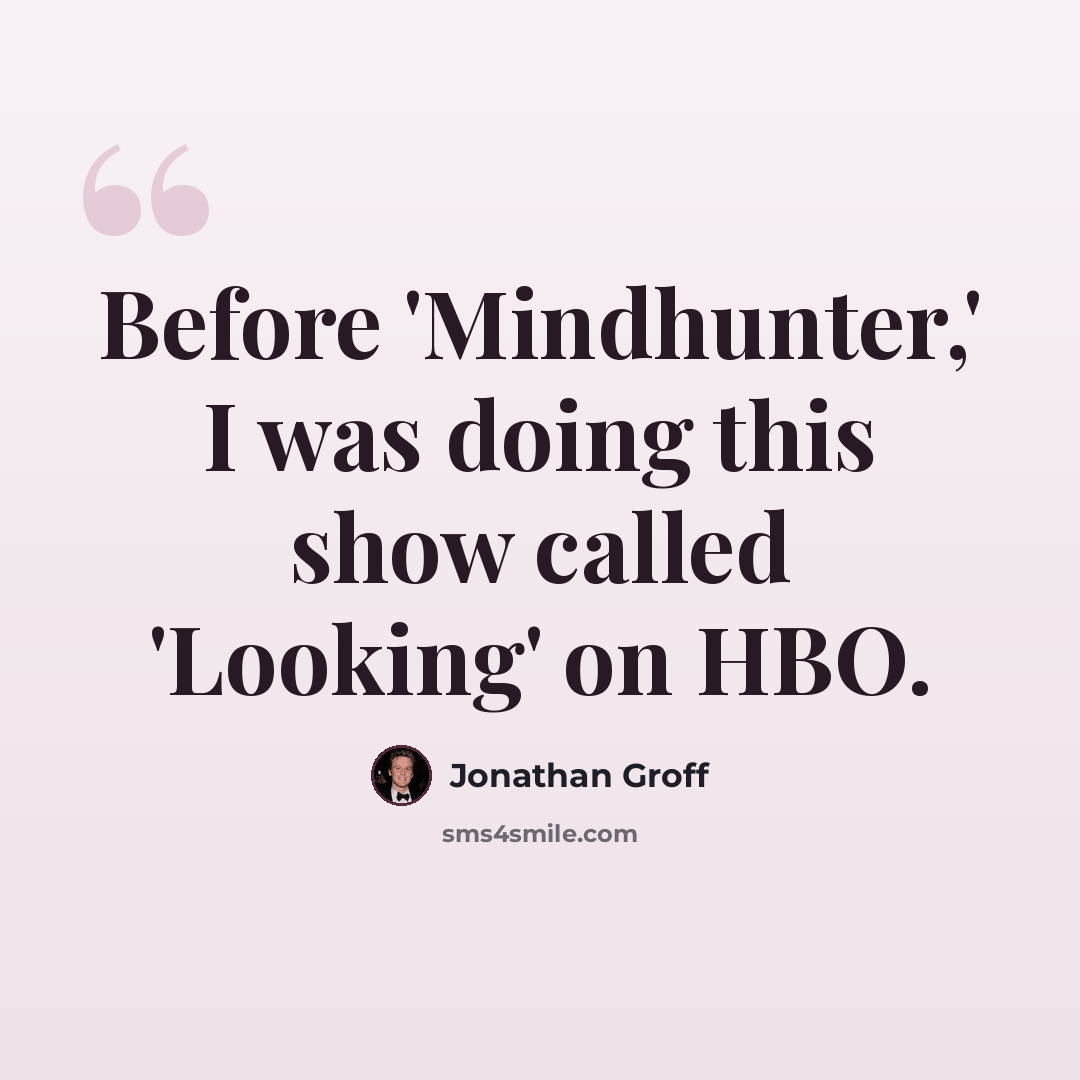 “Before 'Mindhunter,' I was doing this show called 'Looking' on HBO.” quote by Jonathan Groff