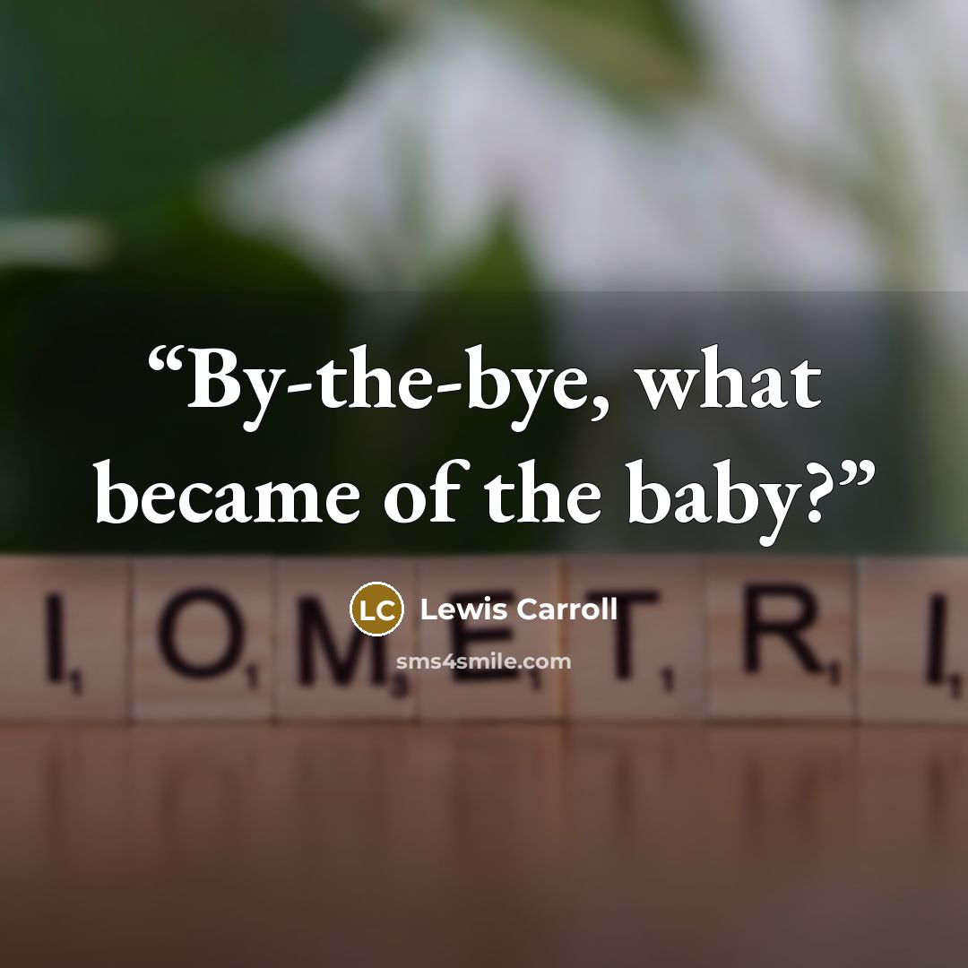 “By-the-bye, what became of the baby?” quote by Lewis Carroll