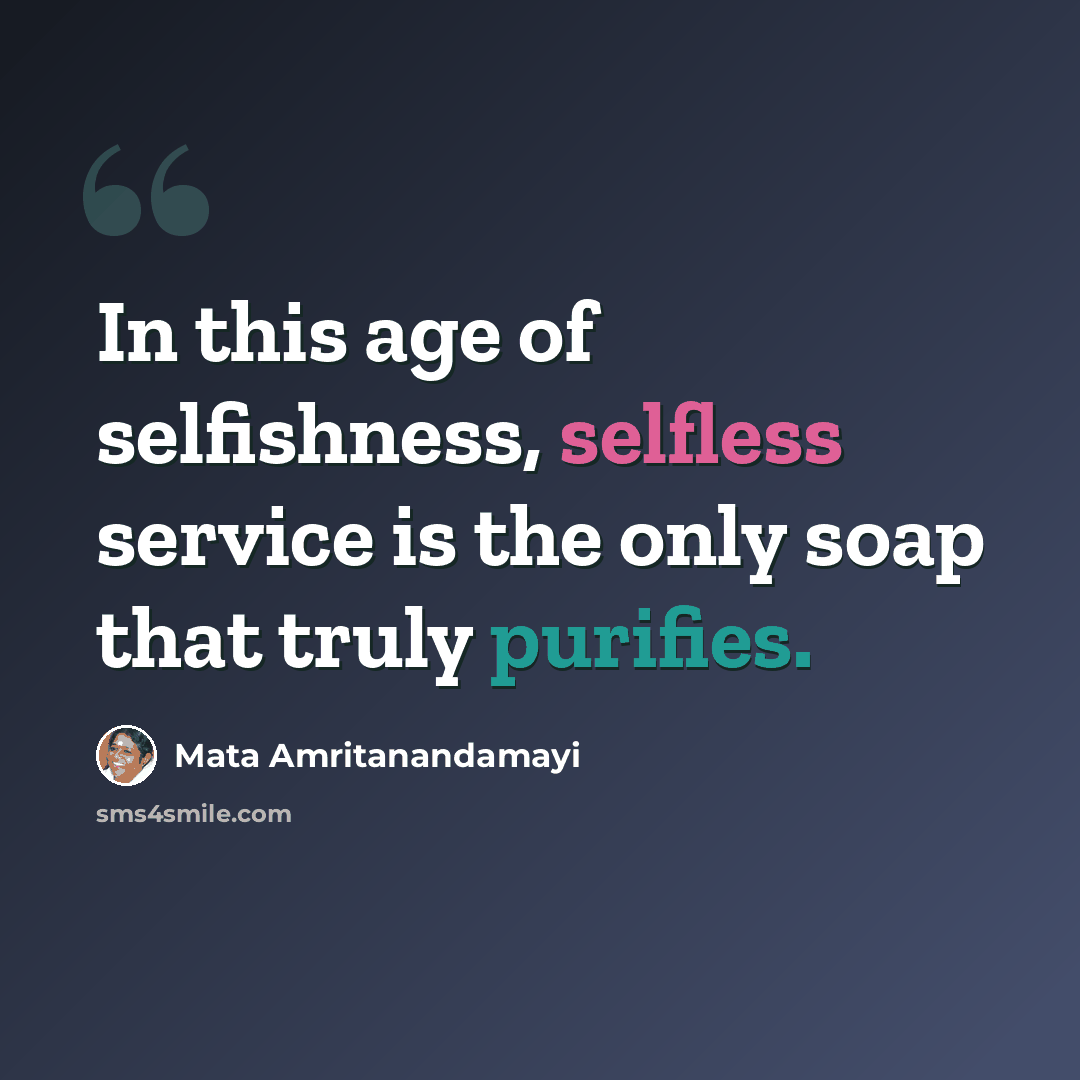“In this age of selfishness, selfless service is the only soap that truly purifies.” quote by Mata Amritanandamayi