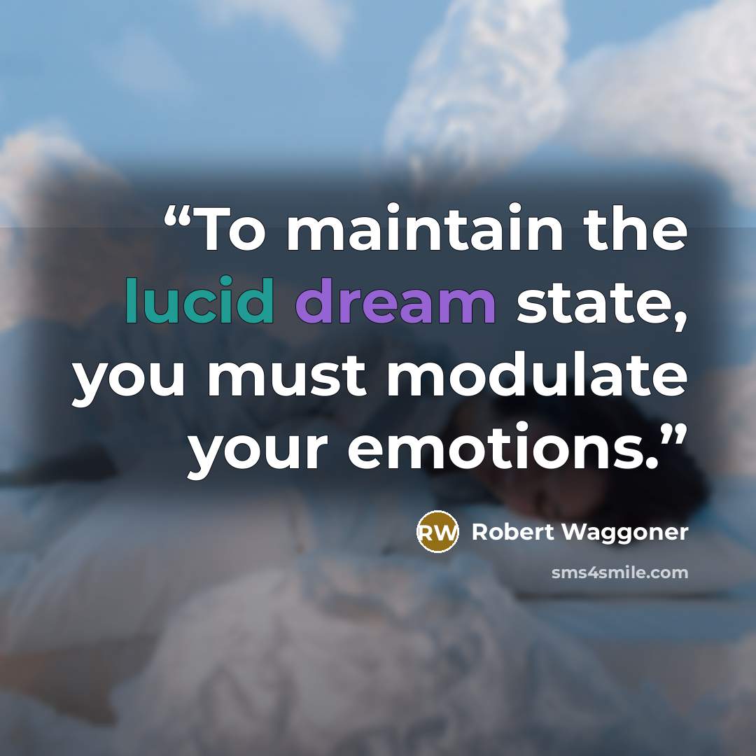 “To maintain the lucid dream state, you must modulate your emotions.” quote by Robert Waggoner