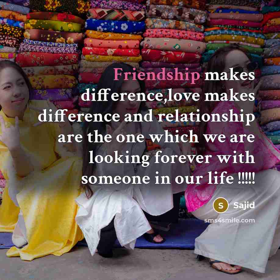 “Friendship makes difference,love makes difference and relationship are the one which we are looking forever with someone in our life !!!!!” quote by Sajid