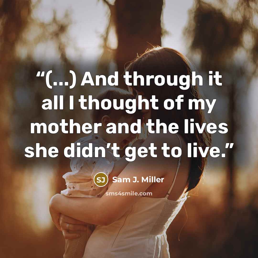 “(...) And through it all I thought of my mother and the lives she didn’t get to live.” quote by Sam J. Miller