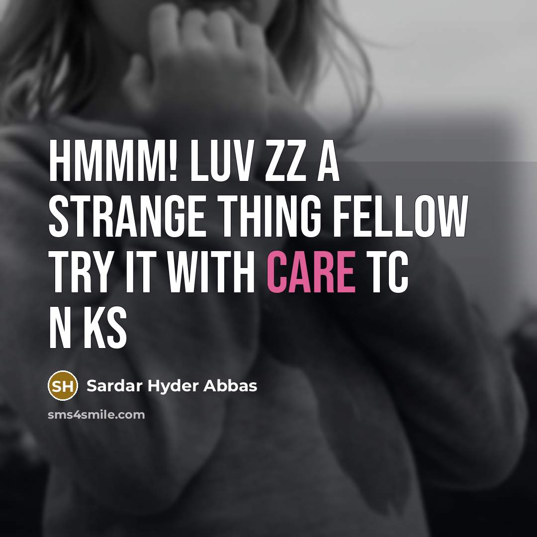 “Hmmm! luv zz a strange thing fellow try it with care tc n ks” quote by Sardar Hyder Abbas
