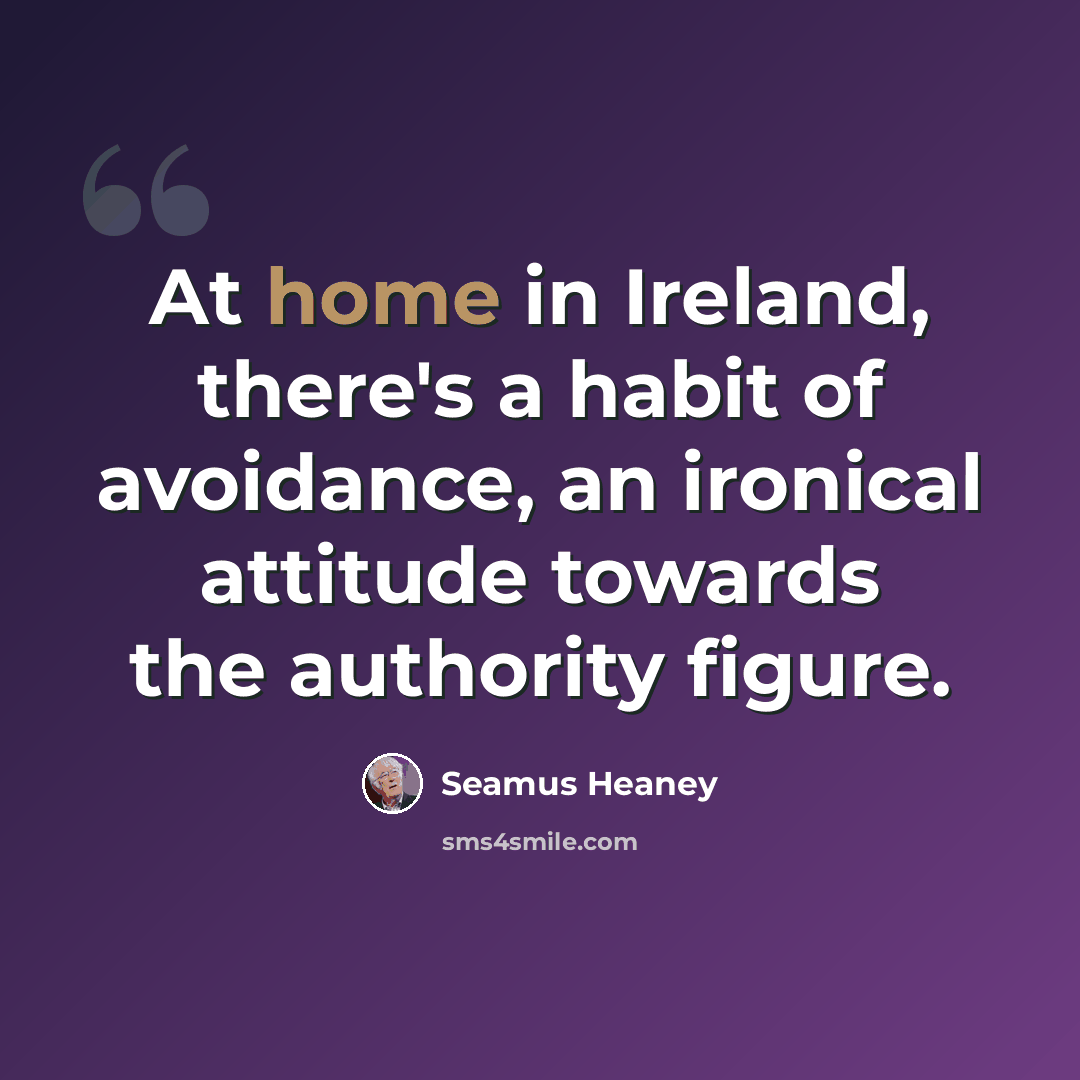 “At home in Ireland, there's a habit of avoidance, an ironical attitude towards the authority figure.” quote by Seamus Heaney