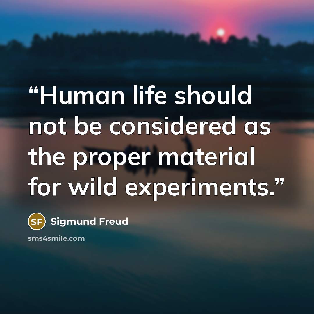 “Human life should not be considered as the proper material for wild experiments.” quote by Sigmund Freud