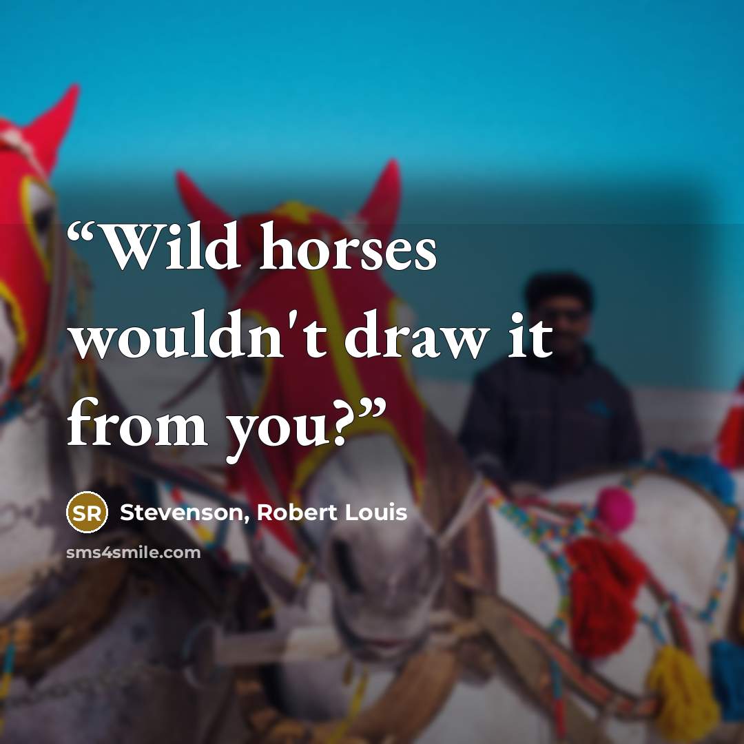 “Wild horses wouldn't draw it from you?” quote by Stevenson, Robert Louis