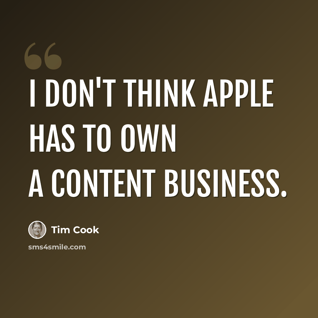 “I don't think Apple has to own a content business.” quote by Tim Cook