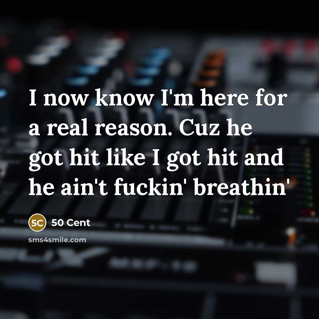 “I now know I'm here for a real reason. Cuz he got hit like I got hit and he ain't fuckin' breathin'” quote by 50 Cent