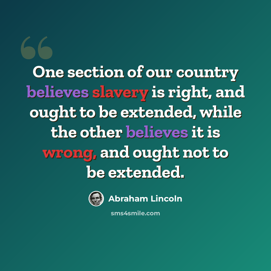 “One section of our country believes slavery is right, and ought to be extended, while the other believes it is wrong, and ought not to be extended.” quote by Abraham Lincoln
