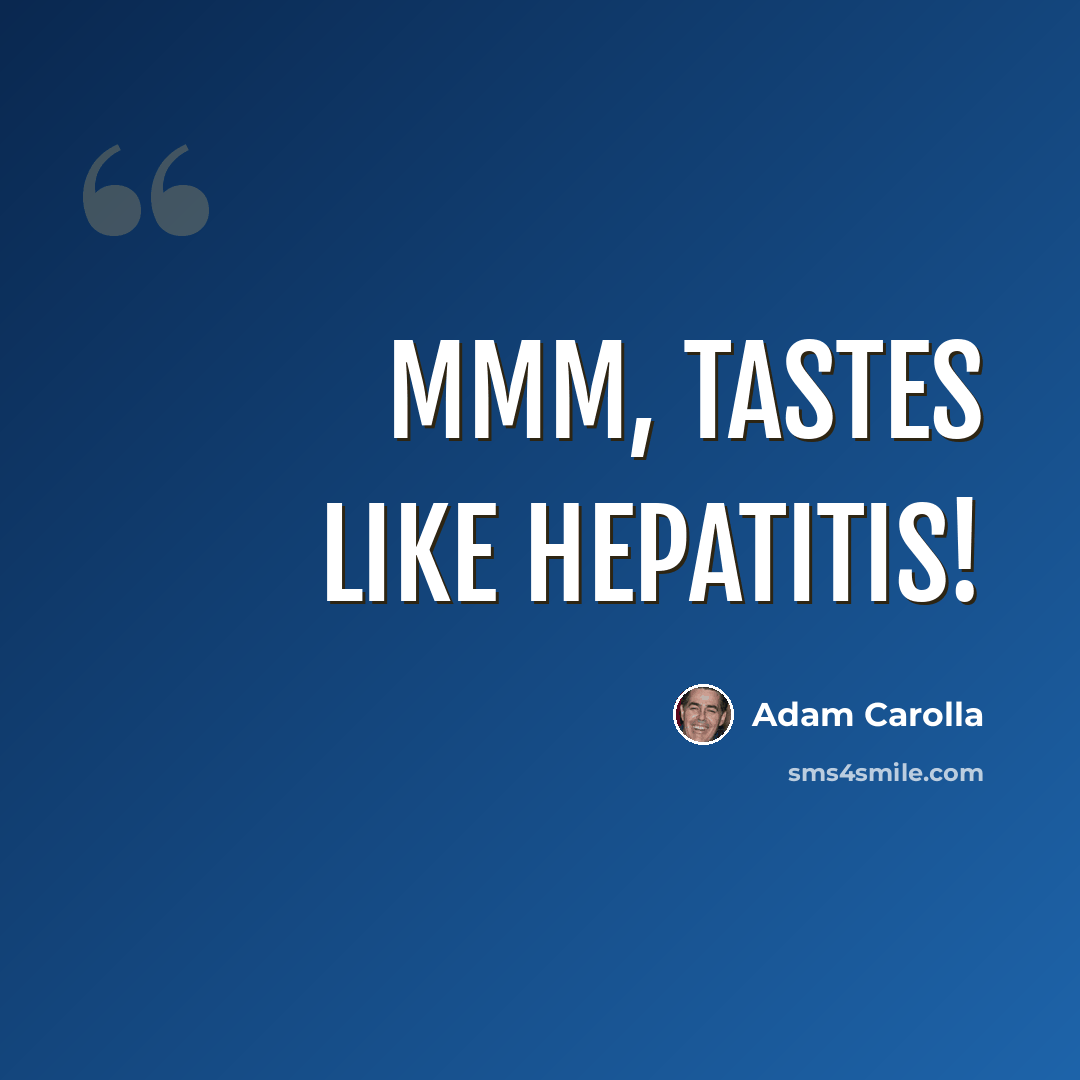 “Mmm, tastes like hepatitis!” quote by Adam Carolla