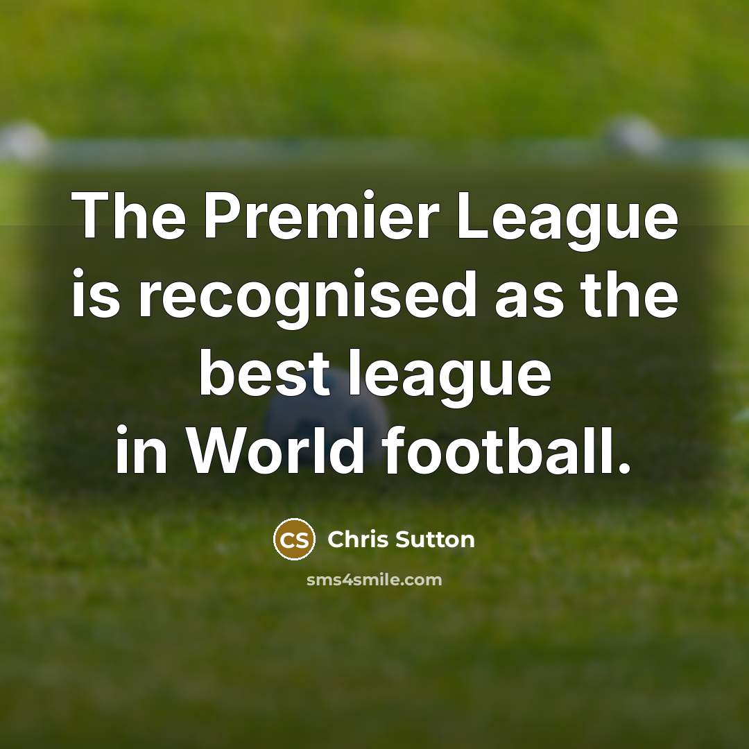 “The Premier League is recognised as the best league in World football.” quote by Chris Sutton