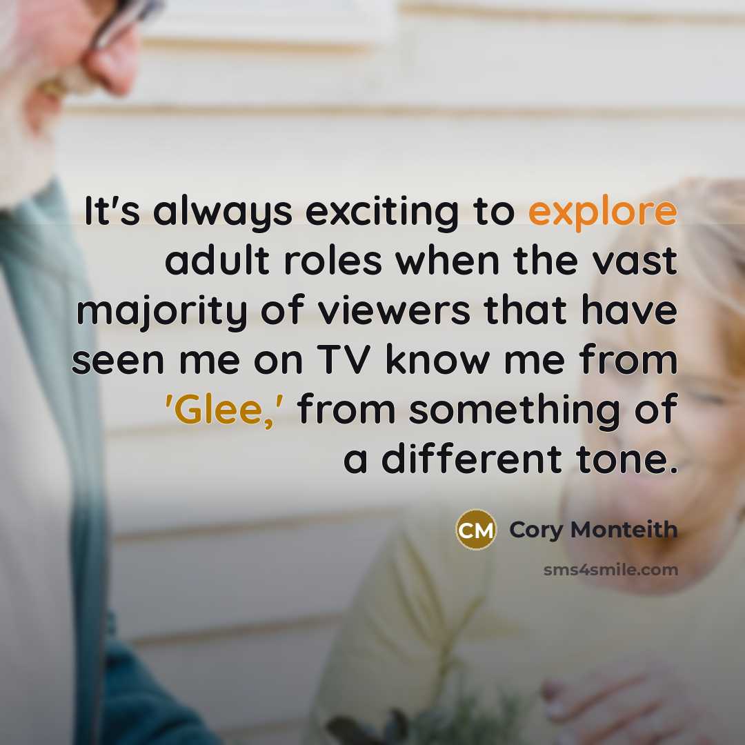 “It's always exciting to explore adult roles when the vast majority of viewers that have seen me on TV know me from 'Glee,' from something of a different tone.” quote by Cory Monteith