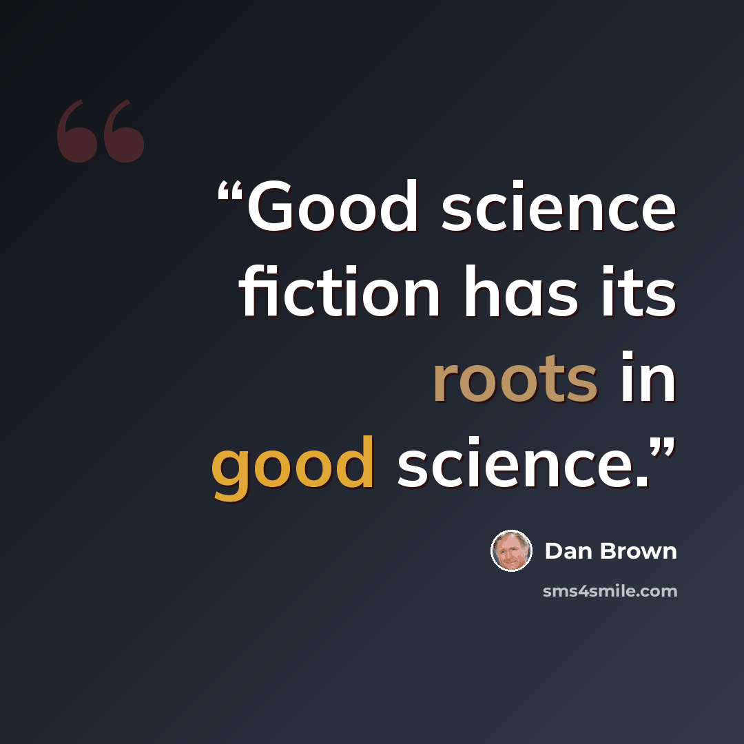 “Good science fiction has its roots in good science.” quote by Dan Brown