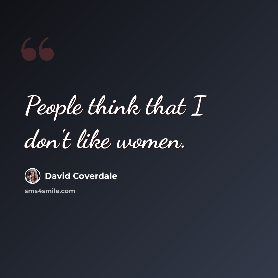 “People think that I don't like women.” quote by David Coverdale