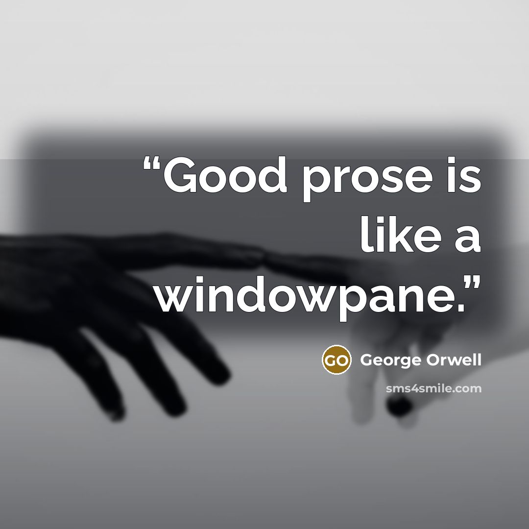 “Good prose is like a windowpane.” quote by George Orwell