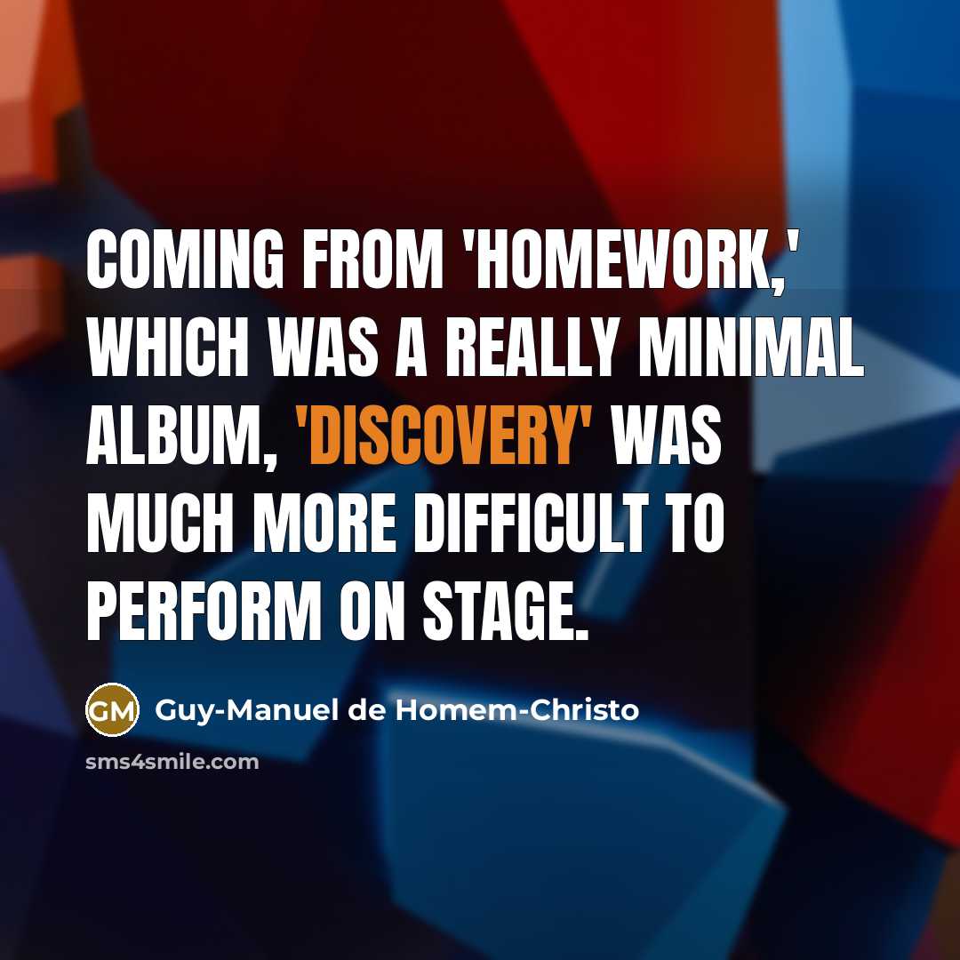 “Coming from 'Homework,' which was a really minimal album, 'Discovery' was much more difficult to perform on stage.” quote by Guy-Manuel de Homem-Christo
