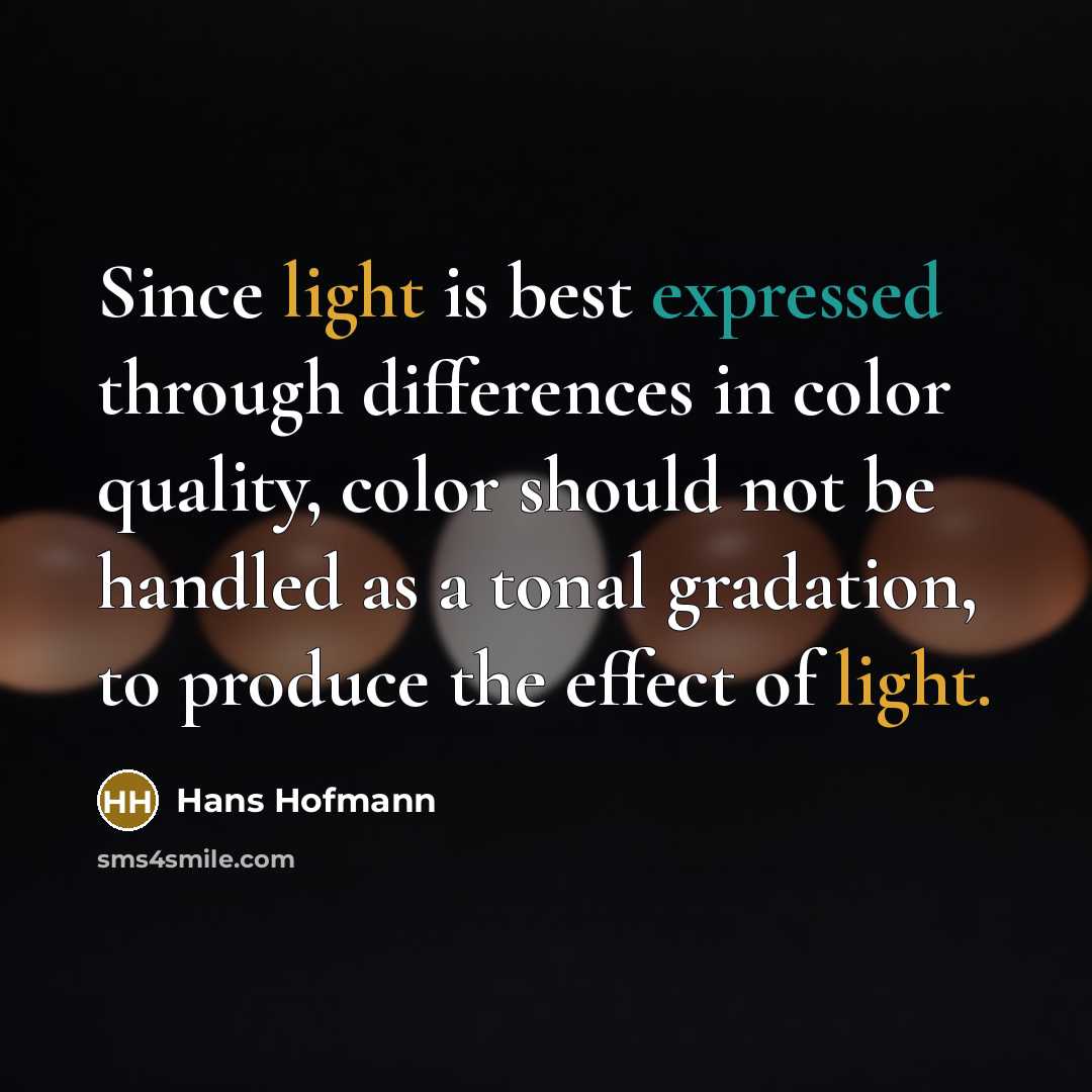 “Since light is best expressed through differences in color quality, color should not be handled as a tonal gradation, to produce the effect of light.” quote by Hans Hofmann