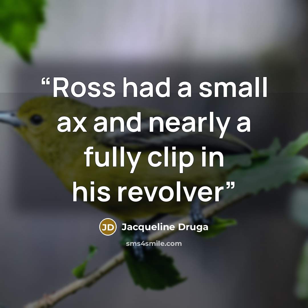 “Ross had a small ax and nearly a fully clip in his revolver” quote by Jacqueline Druga