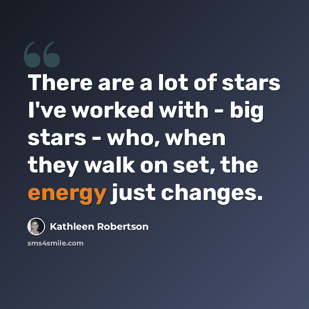 “There are a lot of stars I've worked with - big stars - who, when they walk on set, the energy just changes.” quote by Kathleen Robertson