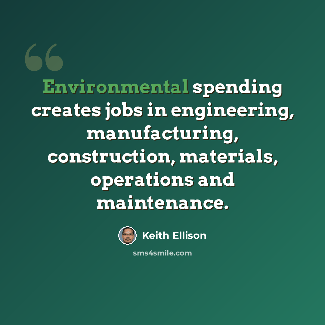 “Environmental spending creates jobs in engineering, manufacturing, construction, materials, operations and maintenance.” quote by Keith Ellison