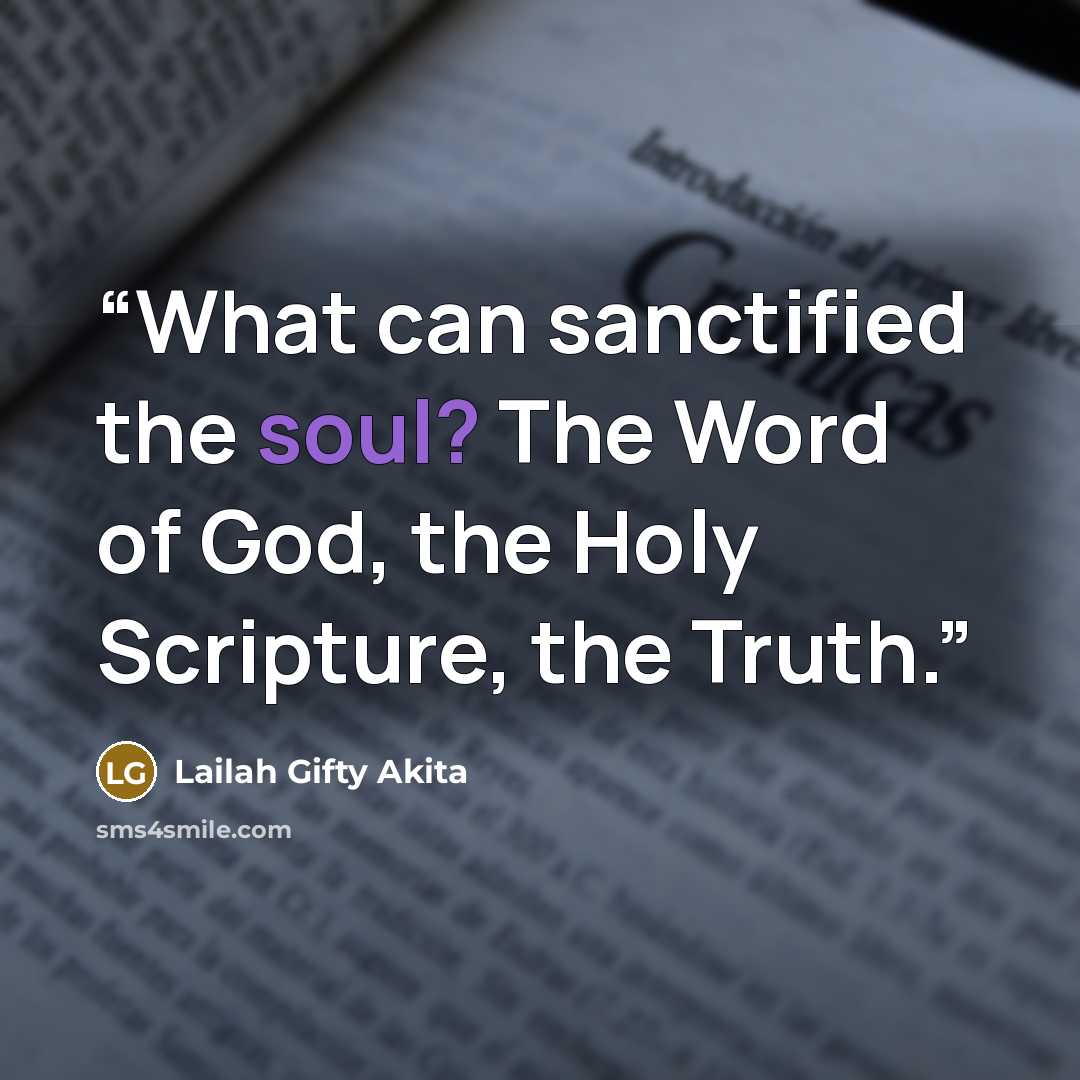 “What can sanctified the soul? The Word of God, the Holy Scripture, the Truth.” quote by Lailah Gifty Akita