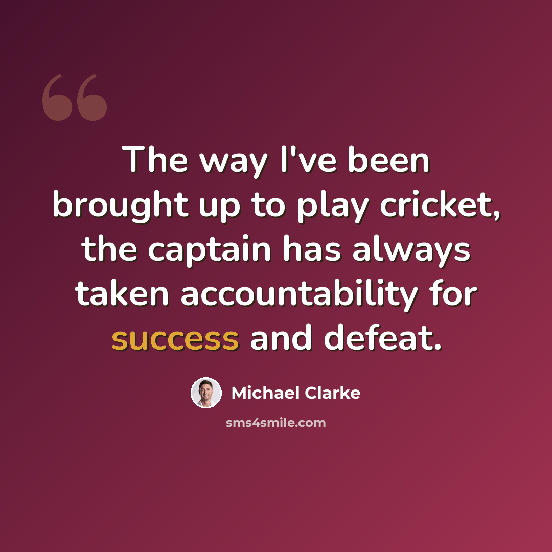“The way I've been brought up to play cricket, the captain has always taken accountability for success and defeat.” quote by Michael Clarke