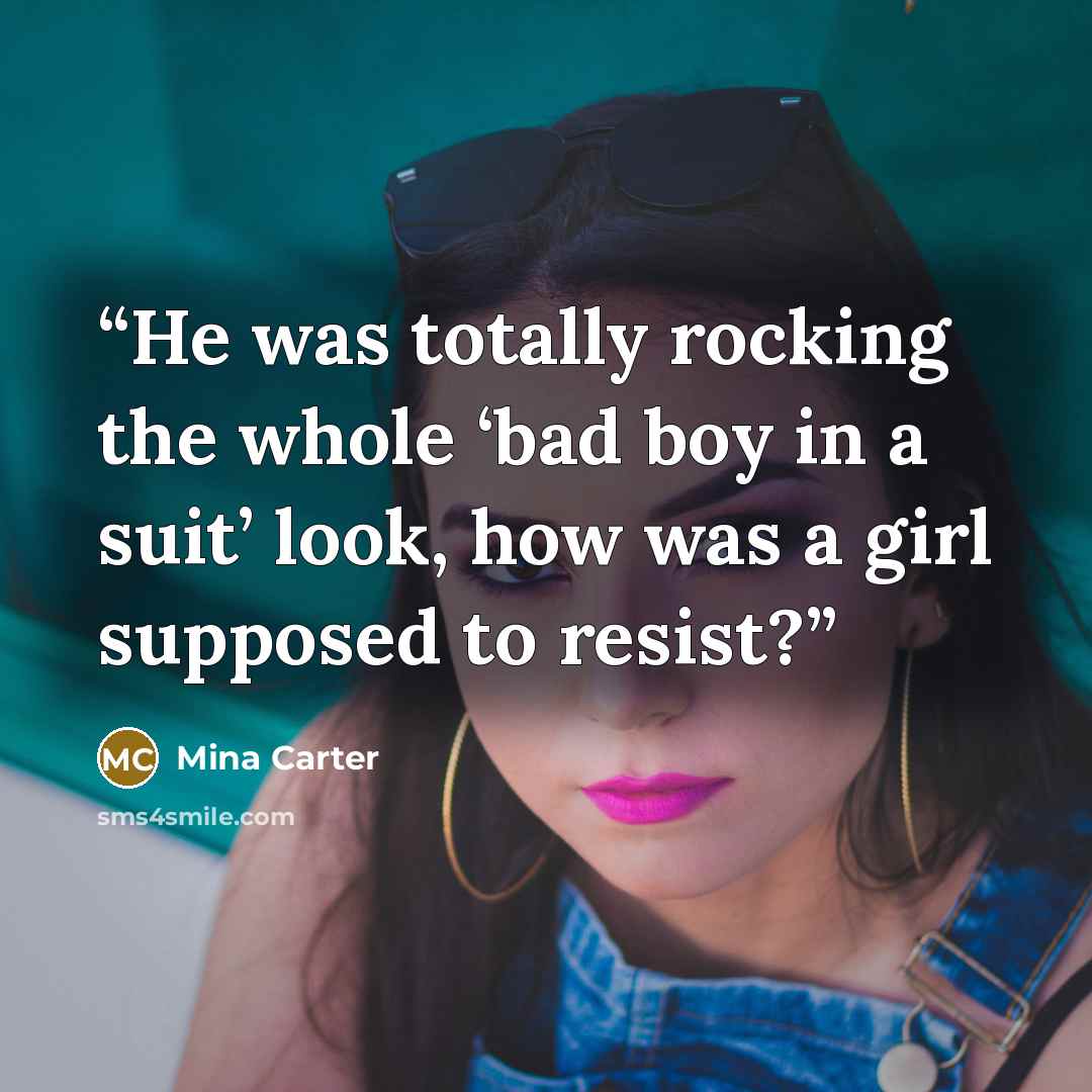 “He was totally rocking the whole ‘bad boy in a suit’ look, how was a girl supposed to resist?” quote by Mina Carter
