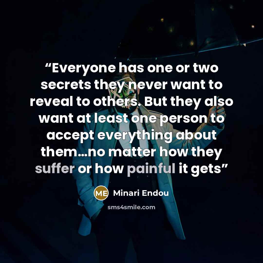“Everyone has one or two secrets they never want to reveal to others. But they also want at least one person to accept everything about them…no matter how they suffer or how painful it gets” quote by Minari Endou