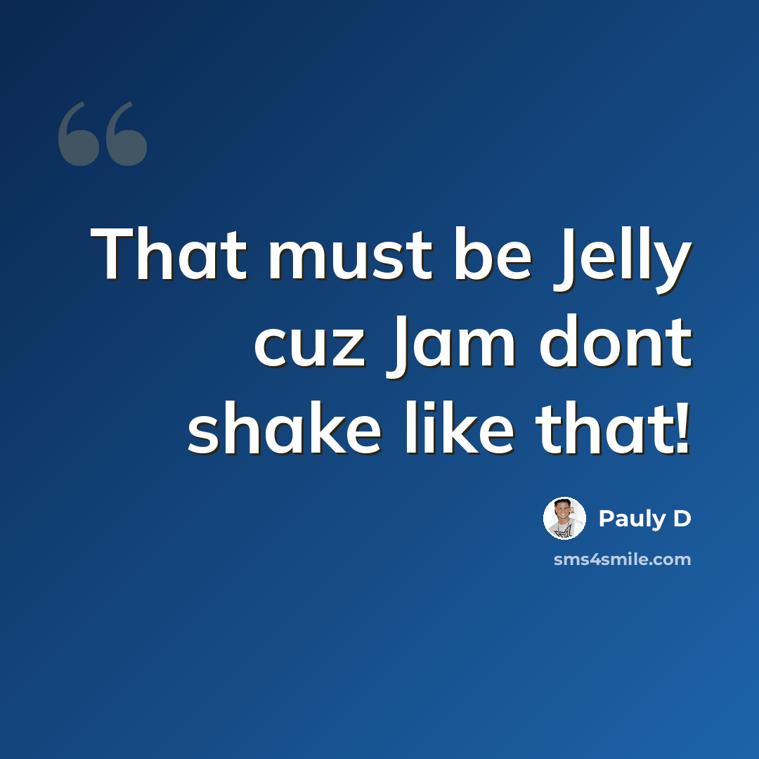 “That must be Jelly cuz Jam dont shake like that!” quote by Pauly D