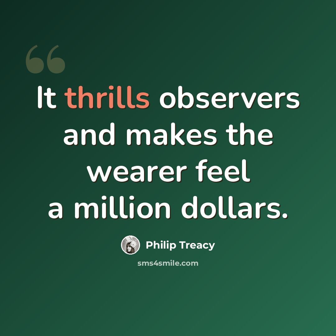 “It thrills observers and makes the wearer feel a million dollars.” quote by Philip Treacy
