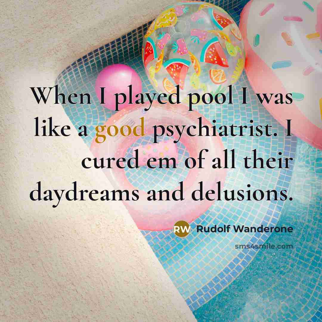 “When I played pool I was like a good psychiatrist. I cured em of all their daydreams and delusions.” quote by Rudolf Wanderone