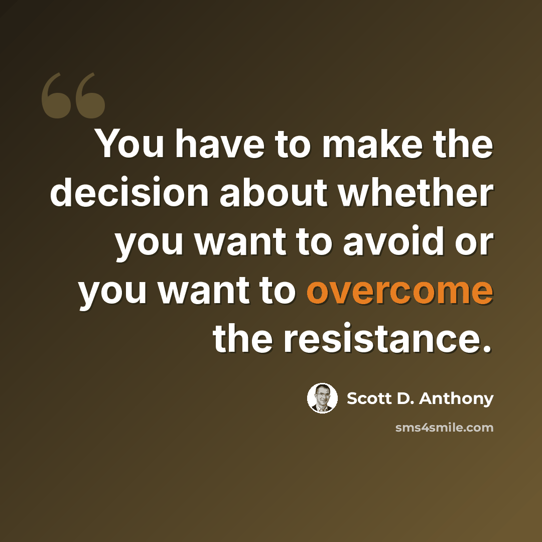 “You have to make the decision about whether you want to avoid or you want to overcome the resistance.” quote by Scott D. Anthony