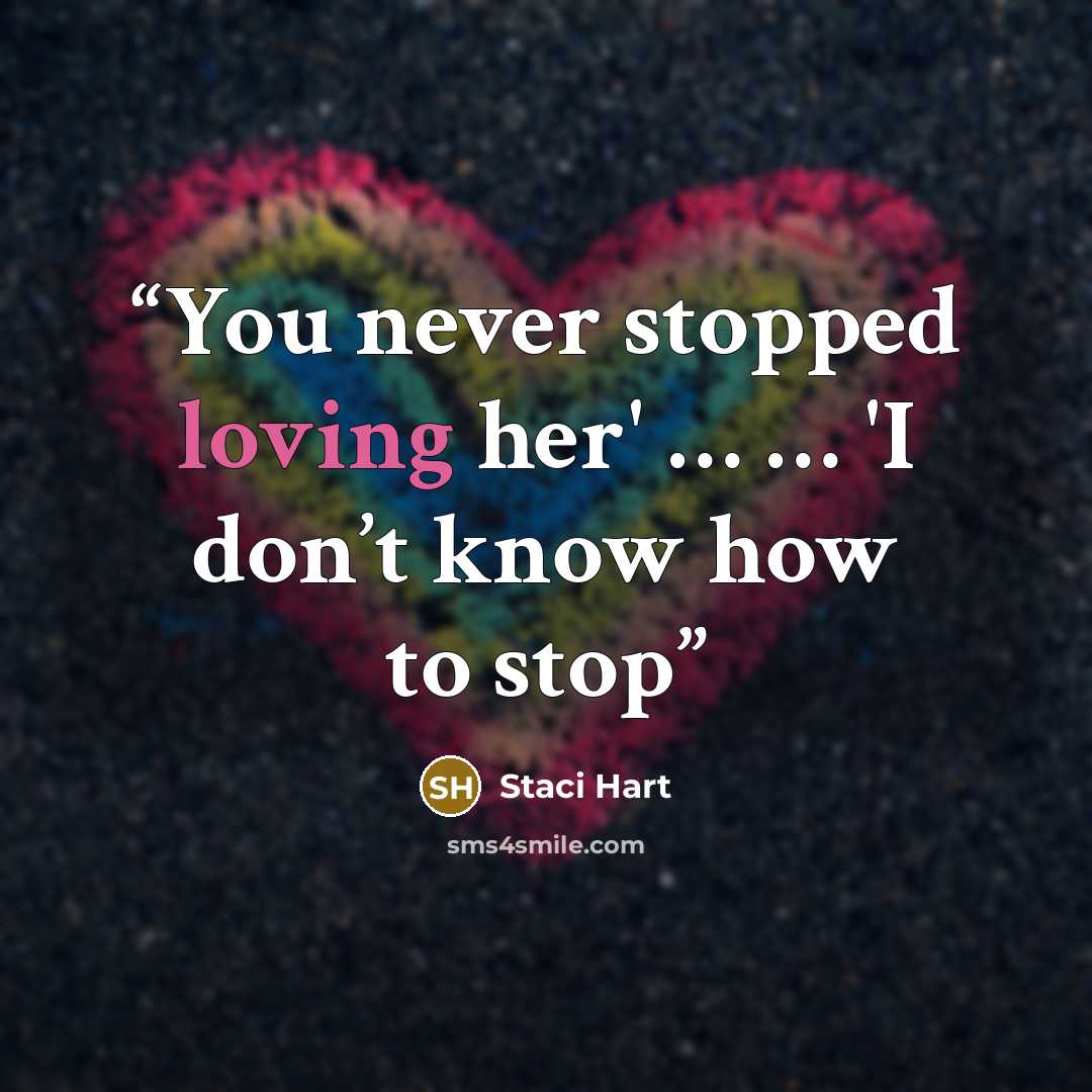 “You never stopped loving her' … … 'I don’t know how to stop” quote by Staci Hart