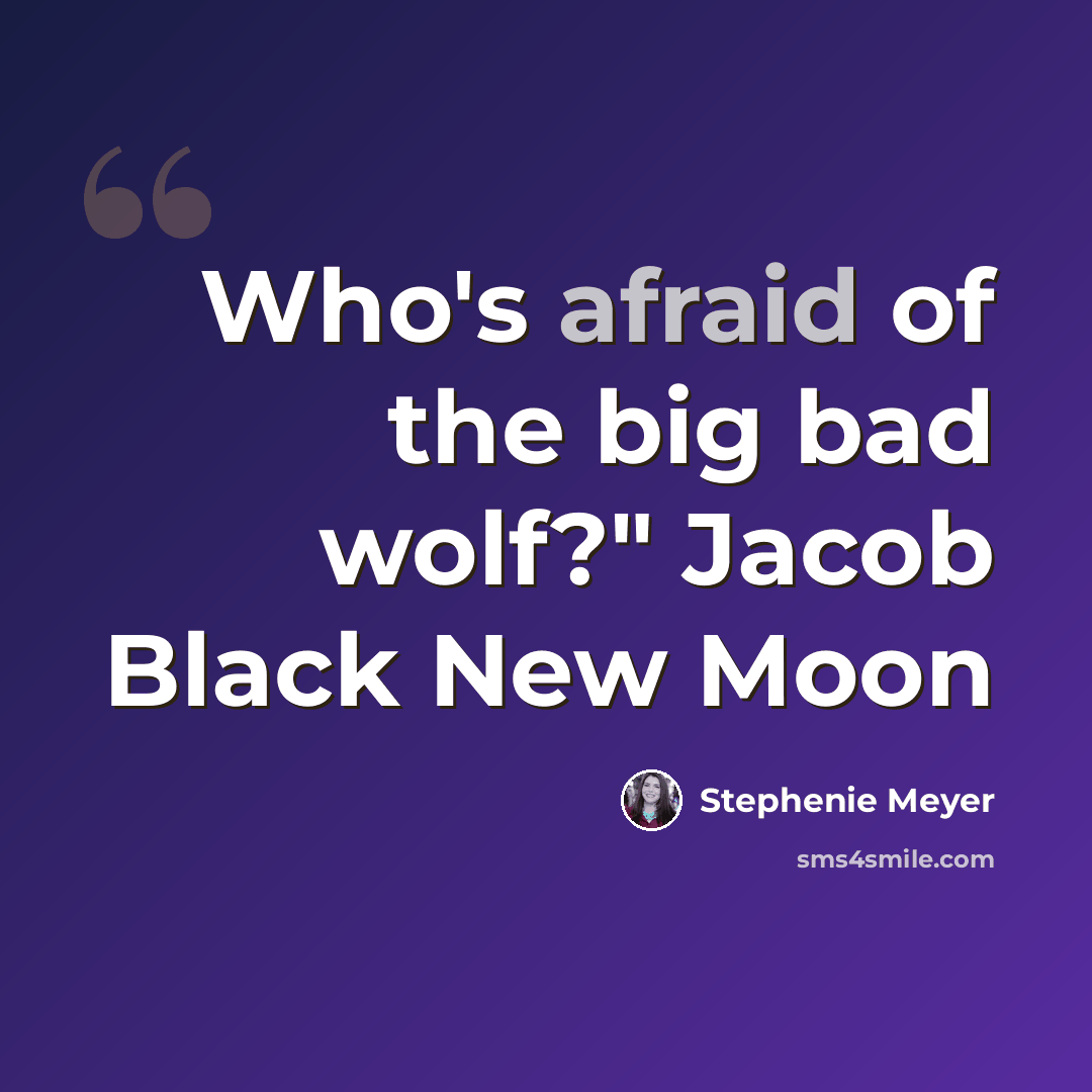 “Who's afraid of the big bad wolf?" Jacob Black New Moon” quote by Stephenie Meyer