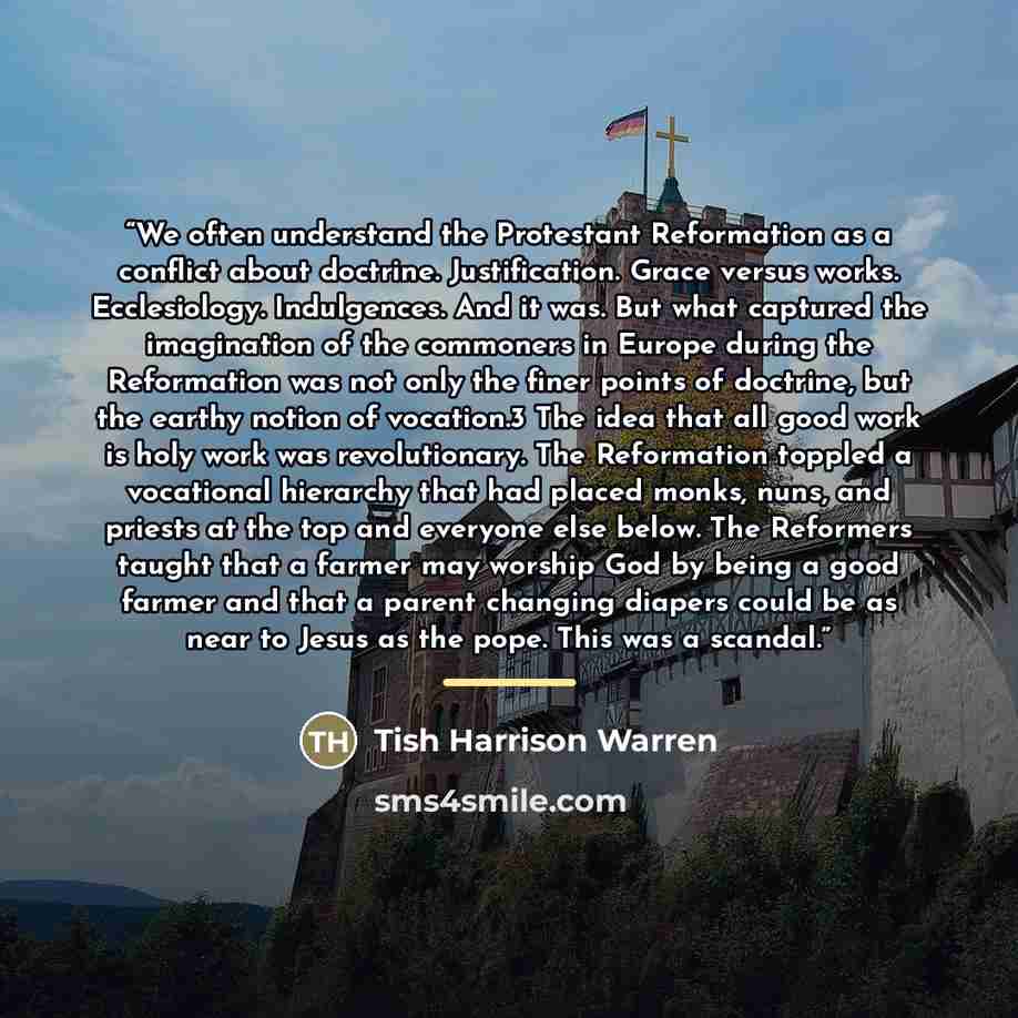 “We often understand the Protestant Reformation as a conflict about doctrine. Justification. Grace versus works. Ecclesiology. Indulgences. And it was. But what captured the imagination of the commoners in Europe during the Reformation was not only the finer points of doctrine, but the earthy…” quote by Tish Harrison Warren