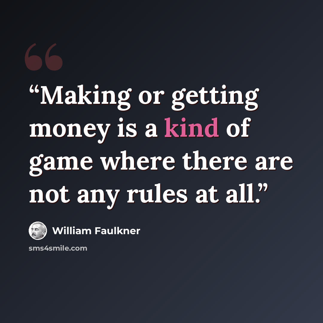 “Making or getting money is a kind of game where there are not any rules at all.” quote by William Faulkner